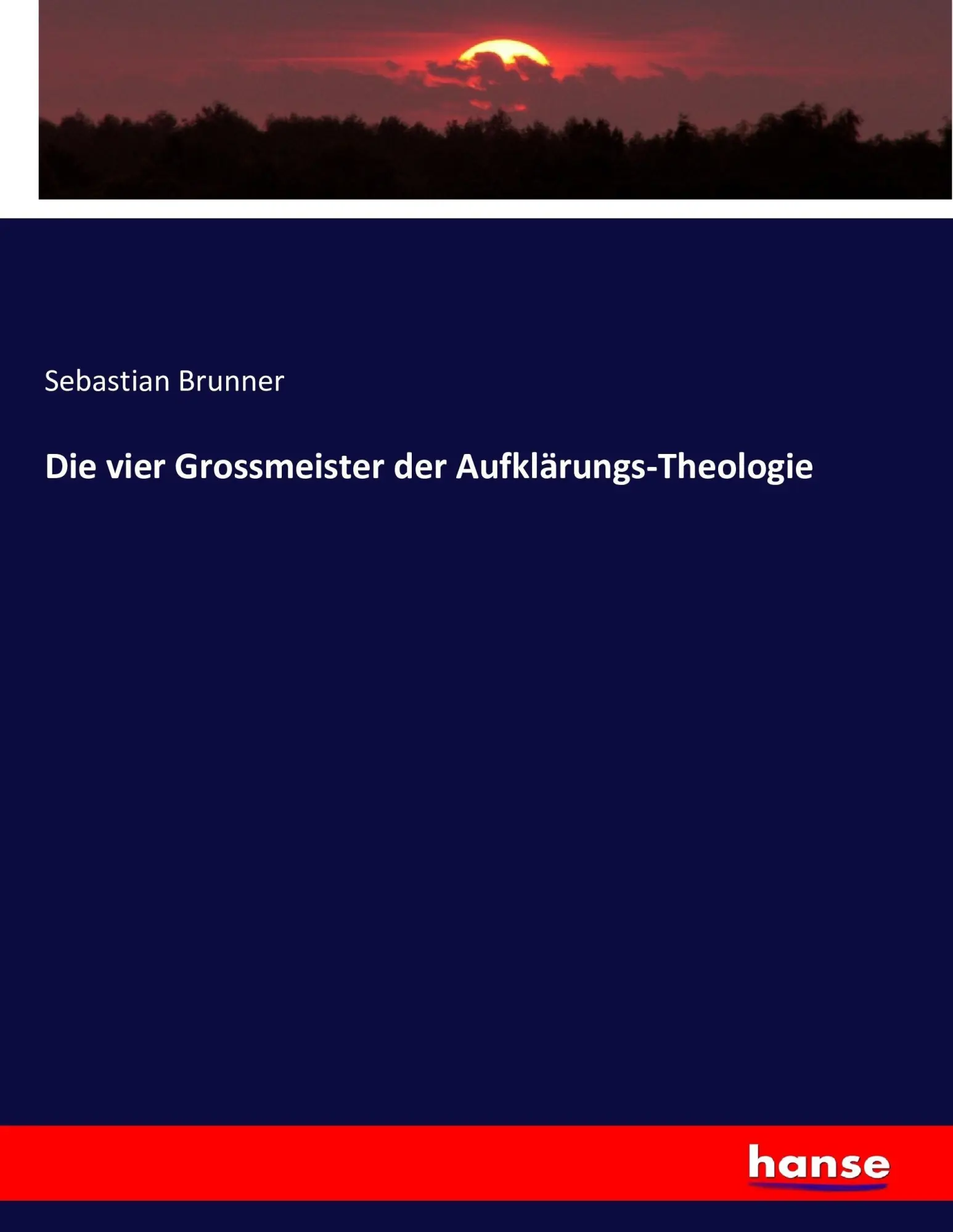 Cover: 9783743372283 | Die vier Grossmeister der Aufklärungs-Theologie | Sebastian Brunner
