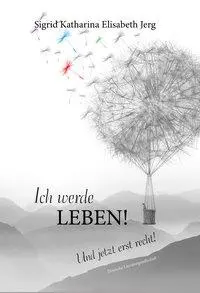 Cover: 9783038312383 | Ich werde leben! | Und jetzt erst recht! | Jerg | Buch | Gebunden
