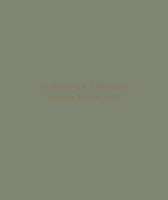 Cover: 9781947232983 | Dorothea Tanning: Doesn't the Paint Say It All? | Dorothea Tanning