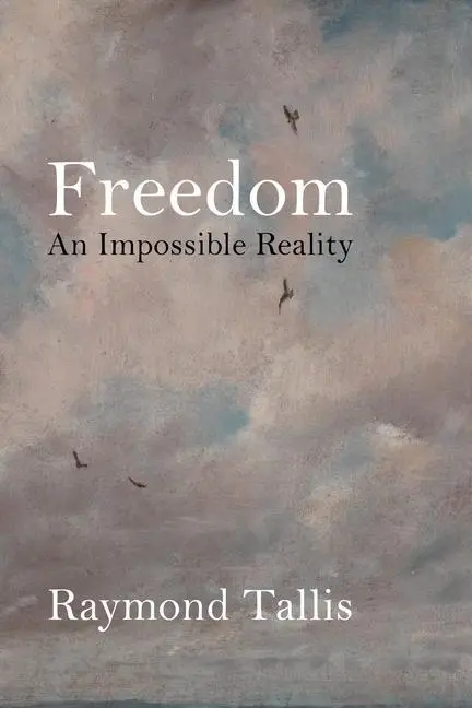Cover: 9781788213783 | Freedom | An Impossible Reality | Raymond Tallis | Buch | Gebunden