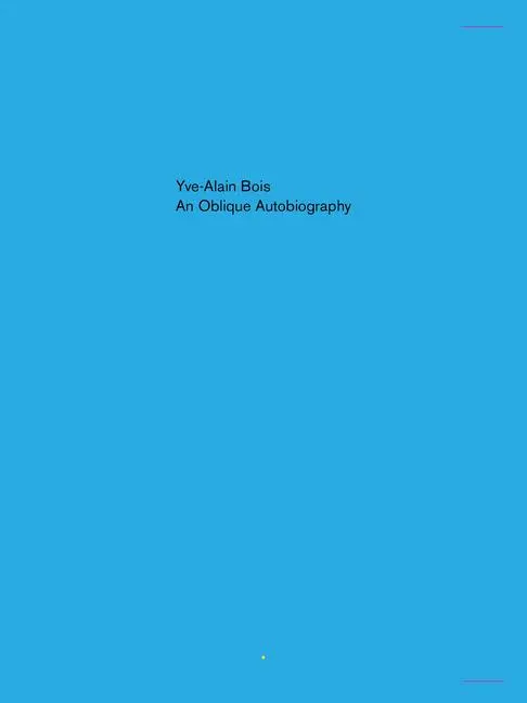 Cover: 9781949484083 | An Oblique Autobiography | Yve-Alain Bois | Taschenbuch | Englisch