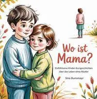 Cover: 9783990514283 | Wo ist Mama? Einfühlsame Kinder-Kurzgeschichten über das Leben ohne...