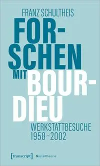 Cover: 9783837674583 | Forschen mit Bourdieu | Werkstattbesuche 1958-2002 | Franz Schultheis