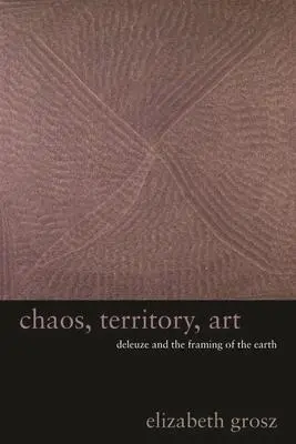 Cover: 9780231145183 | Chaos, Territory, Art | Deleuze and the Framing of the Earth | Grosz