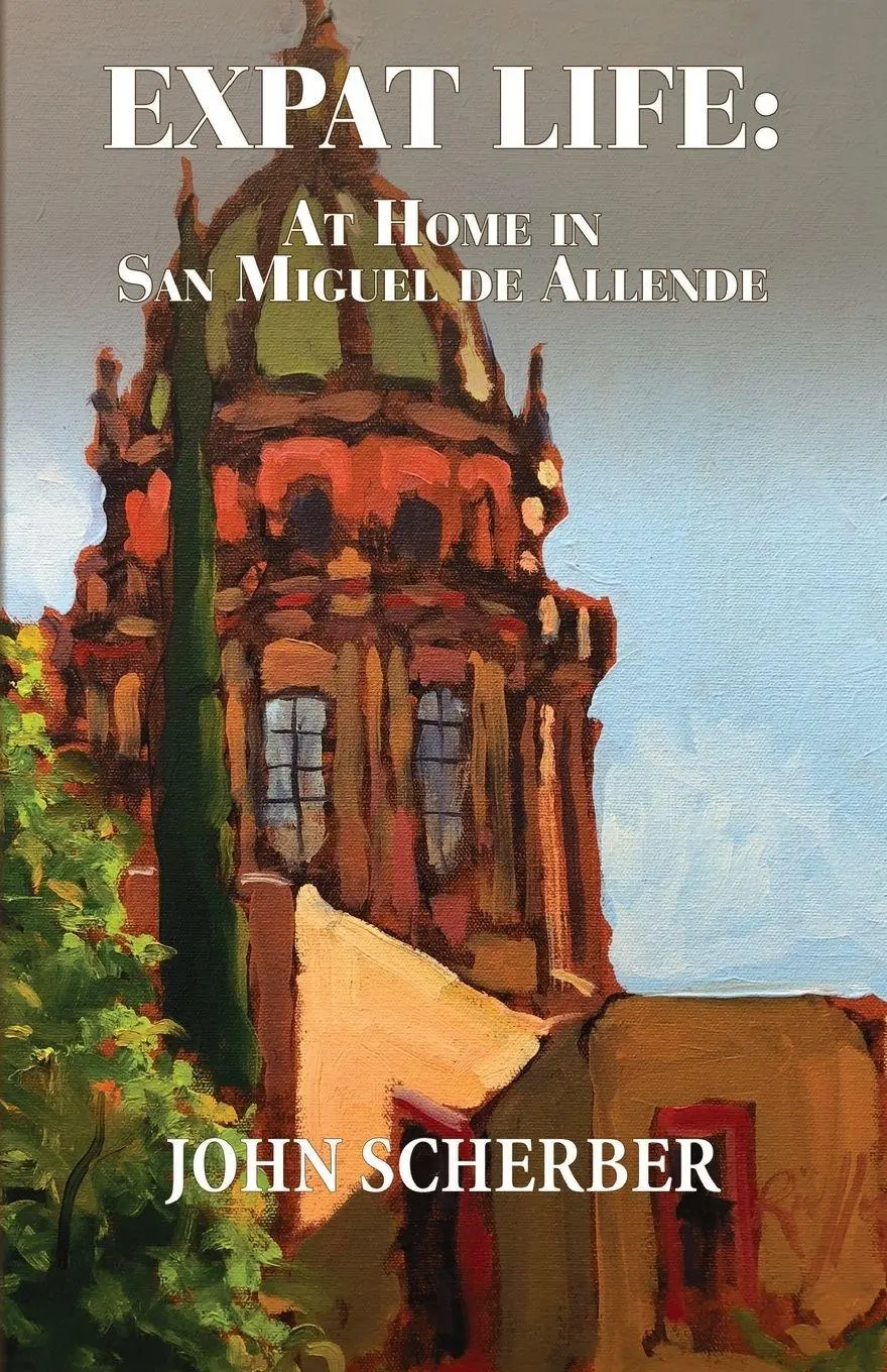 Cover: 9780990655183 | Expat Life | At Home in San Miguel de Allende | John Scherber | Buch