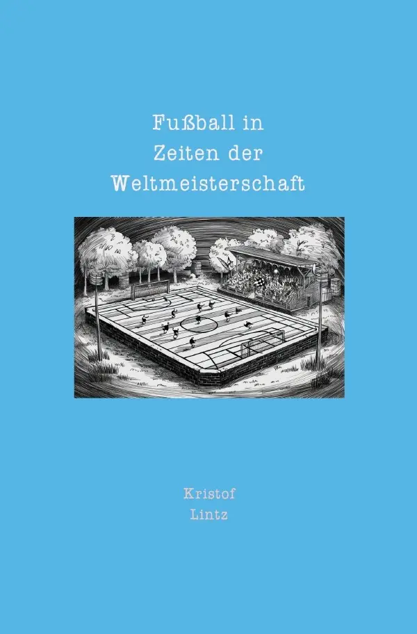 Cover: 9783758466083 | Fußball in Zeiten der Weltmeisterschaft | Kristof Lintz | Taschenbuch
