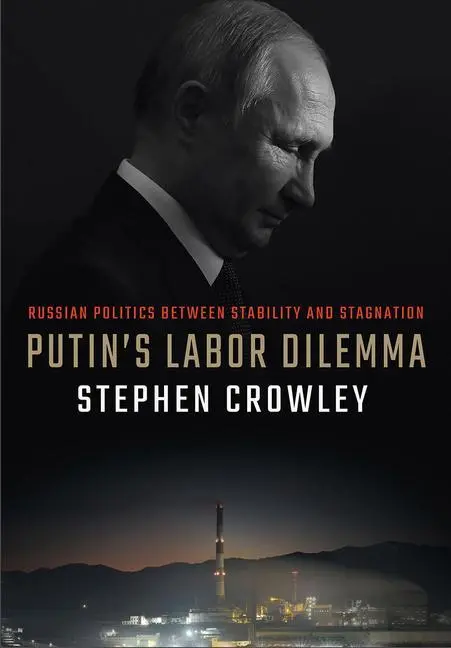 Cover: 9781501756283 | Putin's Labor Dilemma: Russian Politics Between Stability and...