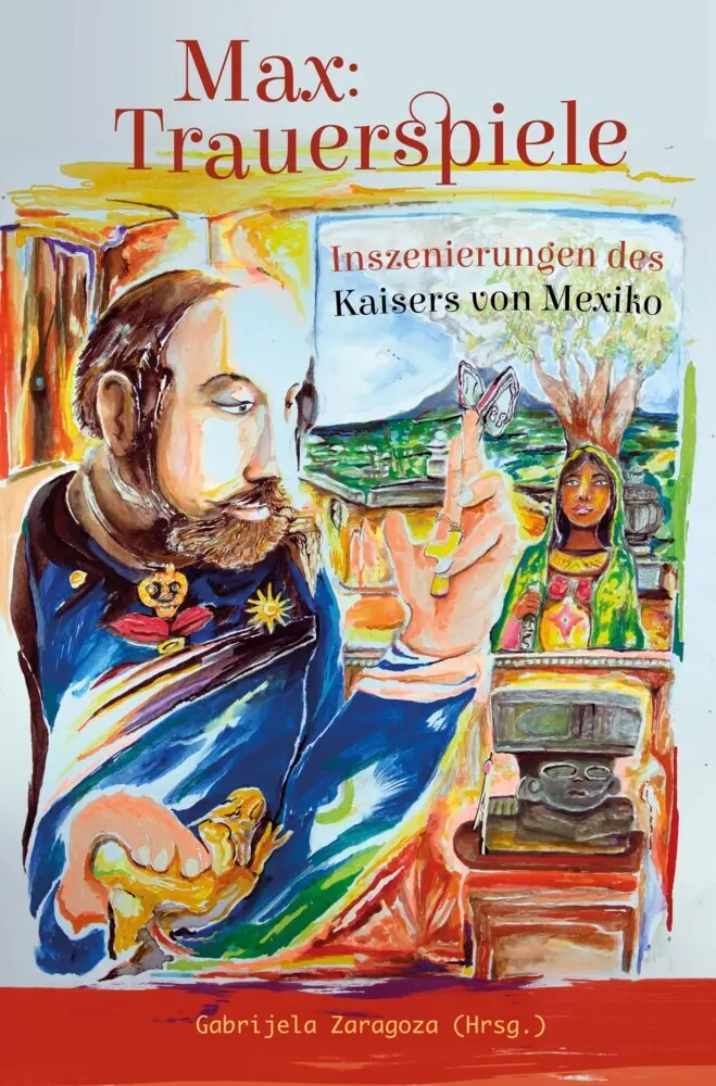 Cover: 9783862056583 | Max: Trauerspiele | Inszenierungen des Kaisers von Mexiko | Zaragoza