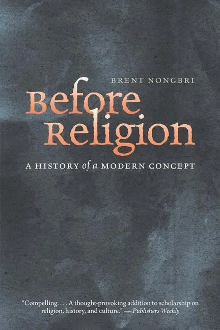 Cover: 9780300216783 | Before Religion | A History of a Modern Concept | Brent Nongbri | Buch