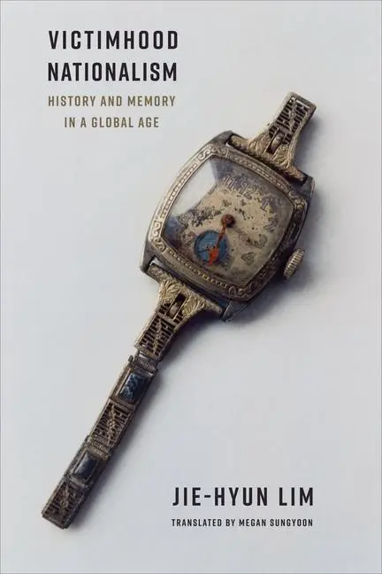 Cover: 9780231216883 | Victimhood Nationalism | History and Memory in a Global Age | Lim