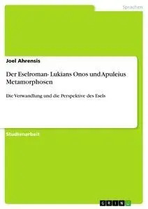 Cover: 9783656417583 | Der Eselroman- Lukians Onos und Apuleius Metamorphosen | Joel Ahrensis