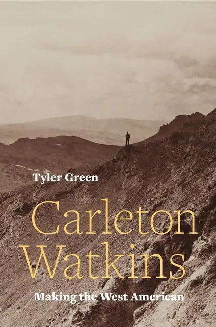 Cover: 9780520287983 | Carleton Watkins | Making the West American | Tyler Green | Buch