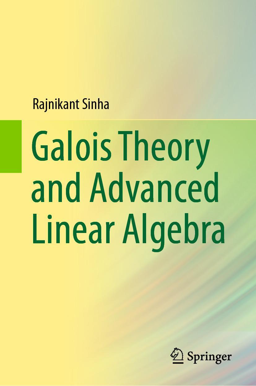 Cover: 9789811398483 | Galois Theory and Advanced Linear Algebra | Rajnikant Sinha | Buch Cover: 9789811398483 | Galois Theory and Advanced Linear Algebra | Rajnikant Sinha | Buch