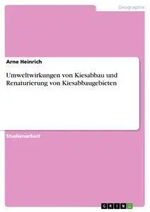 Cover: 9783638658683 | Umweltwirkungen von Kiesabbau und Renaturierung von Kiesabbaugebieten