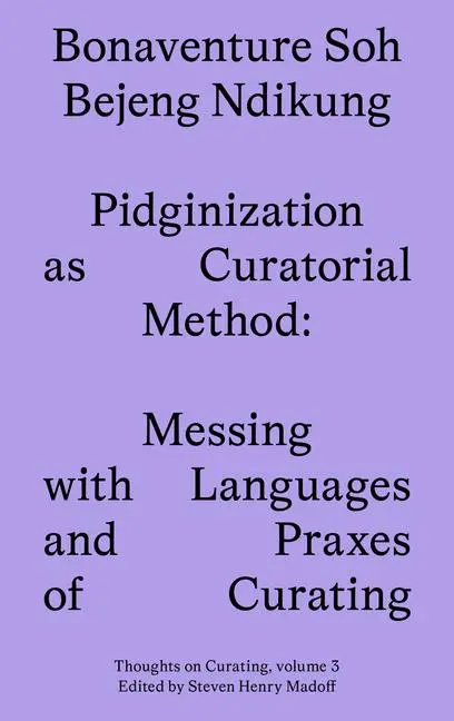 Cover: 9781915609083 | Pidginization as Curatorial Method | Bonaventure Soh Beje Ndikung