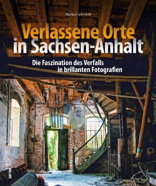 Cover: 9783954009183 | Verlassene Orte in Sachsen-Anhalt | Markus Schmidt | Buch | 168 S.