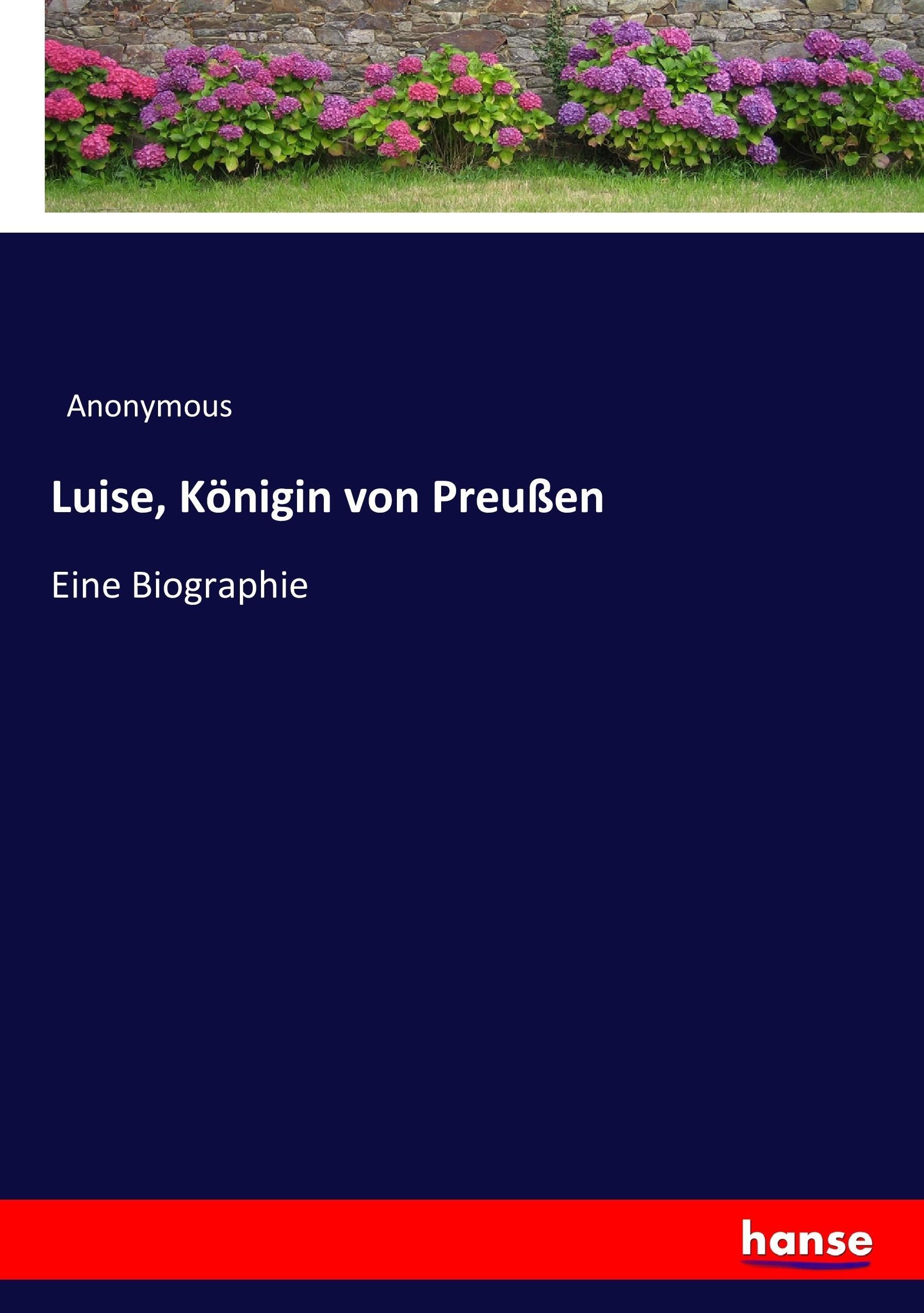 Luise, Königin von Preußen | Eine Biographie | Anonymous | Taschenbuch | Paperback | 324 S. | Deutsch | 2017 | hansebooks | EAN 9783743679283 - Anonymous