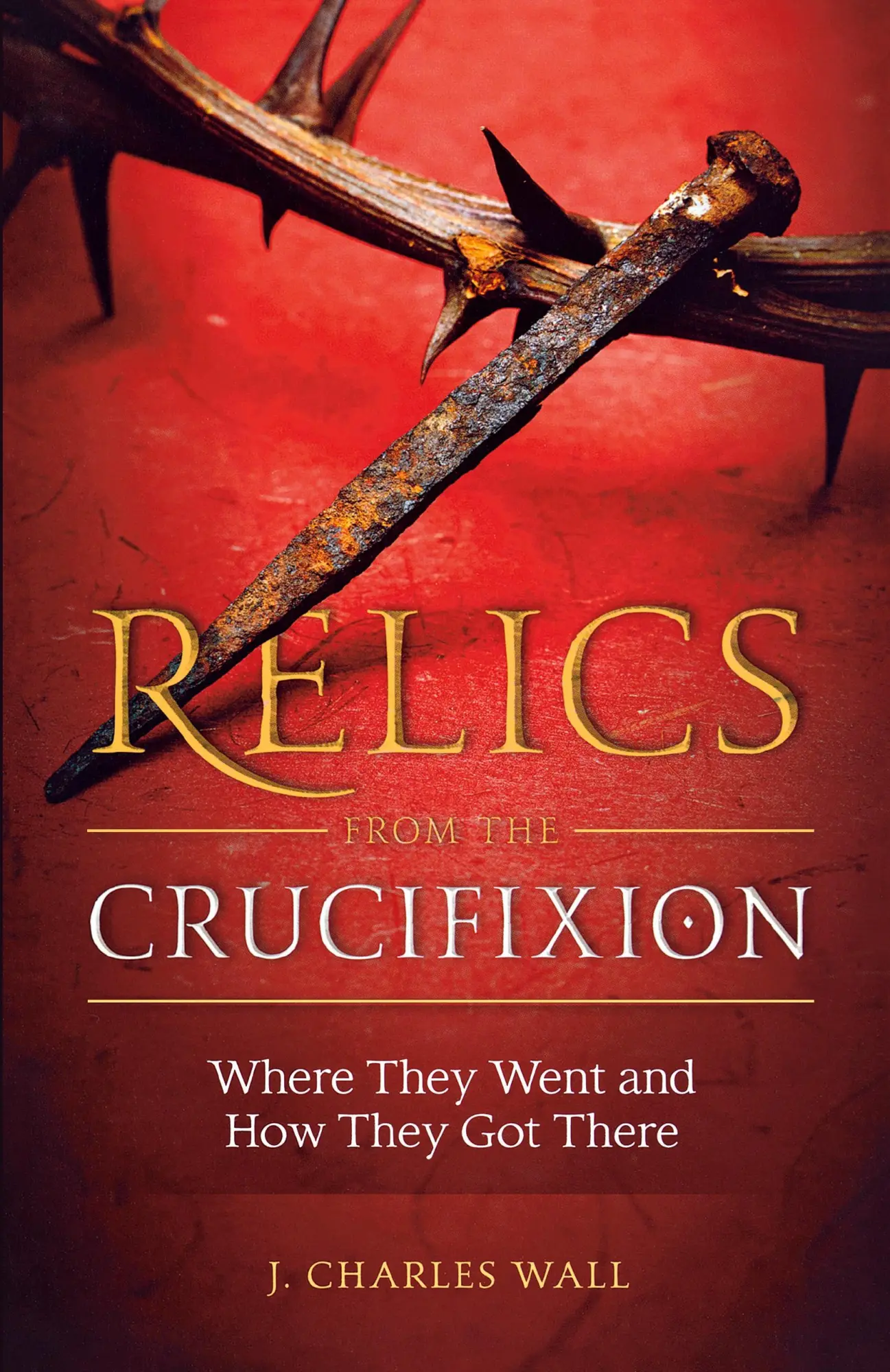 Cover: 9781622829583 | Relics from the Crucifixion | Charles J. Wall | Taschenbuch | Englisch
