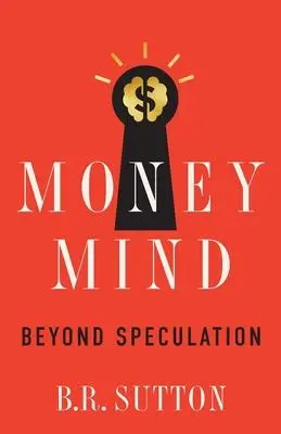 Cover: 9781544529783 | Money Mind | Beyond Speculation | B R Sutton | Taschenbuch | Englisch