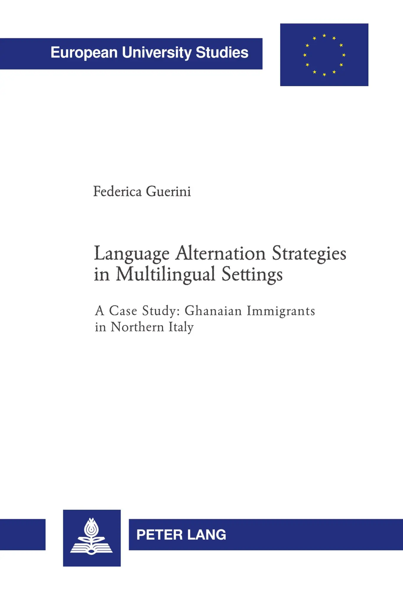 Language Alternation Strategies in Multilingual Settings: A Case Study: Ghanaian Immigrants in Northern Italy (Europäische Hochschulschriften / ... / Publications Universitaires Européennes)