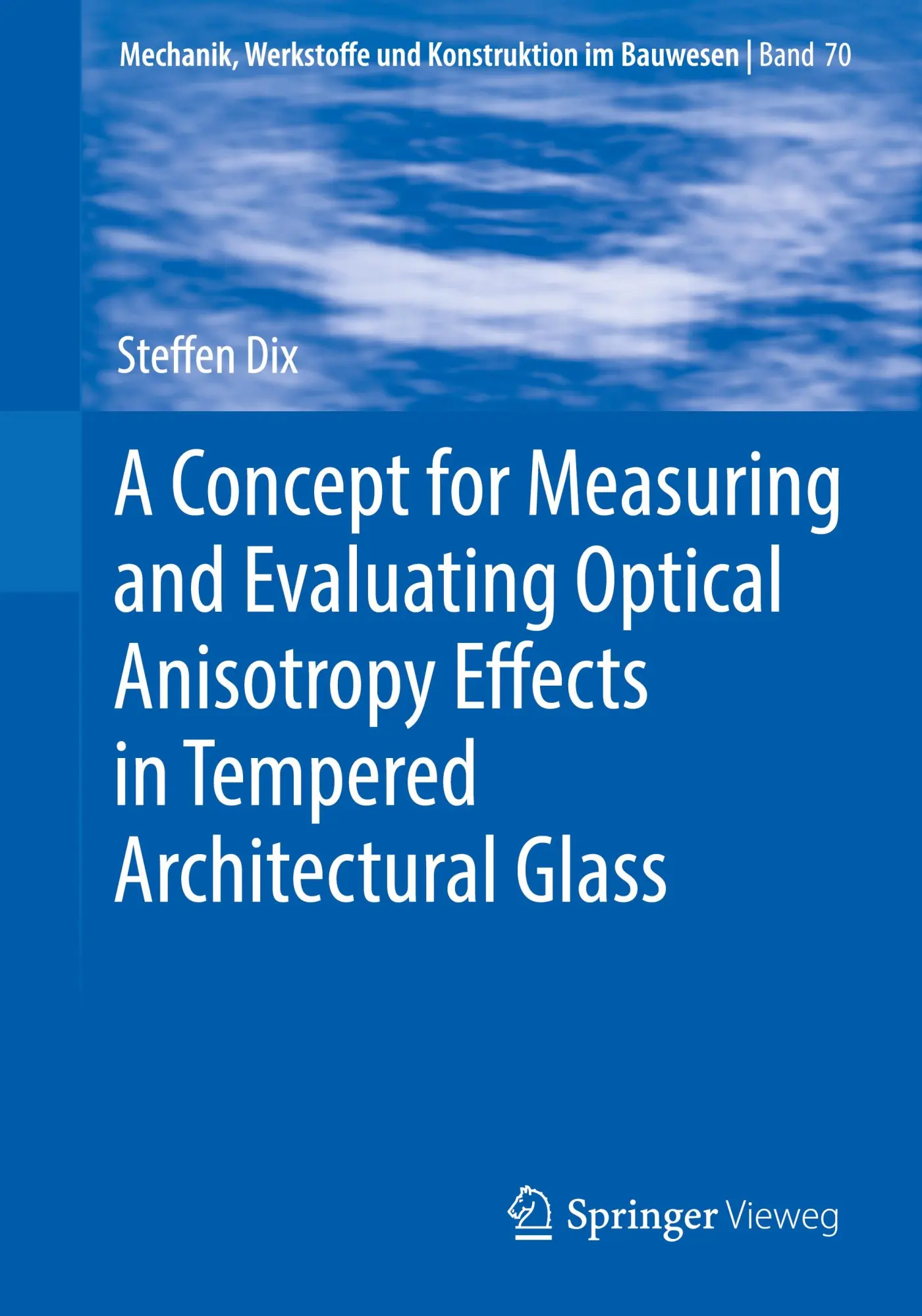 A Concept for Measuring and Evaluating Optical Anisotropy Effects in Tempered Architectural Glass (Mechanik, Werkstoffe und Konstruktion im Bauwesen, 70, Band 70)