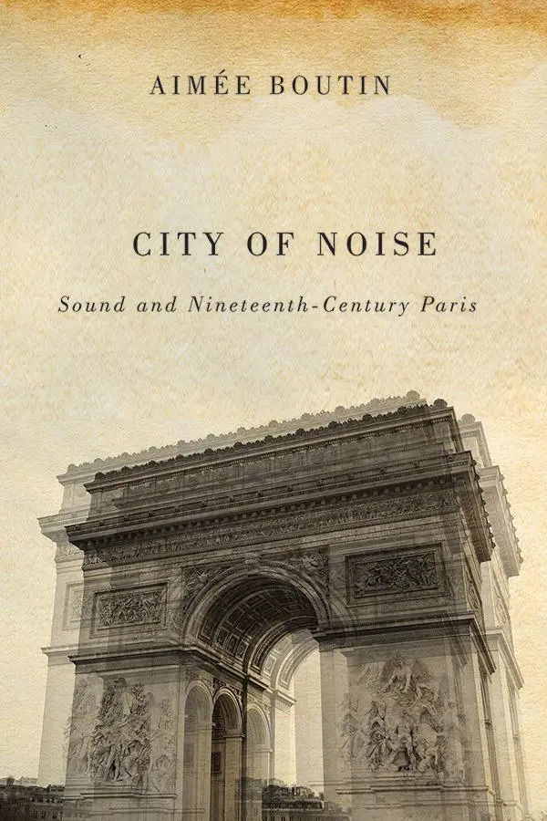 Cover: 9780252080784 | City of Noise: Sound and Nineteenth-Century Paris | Aimee Boutin