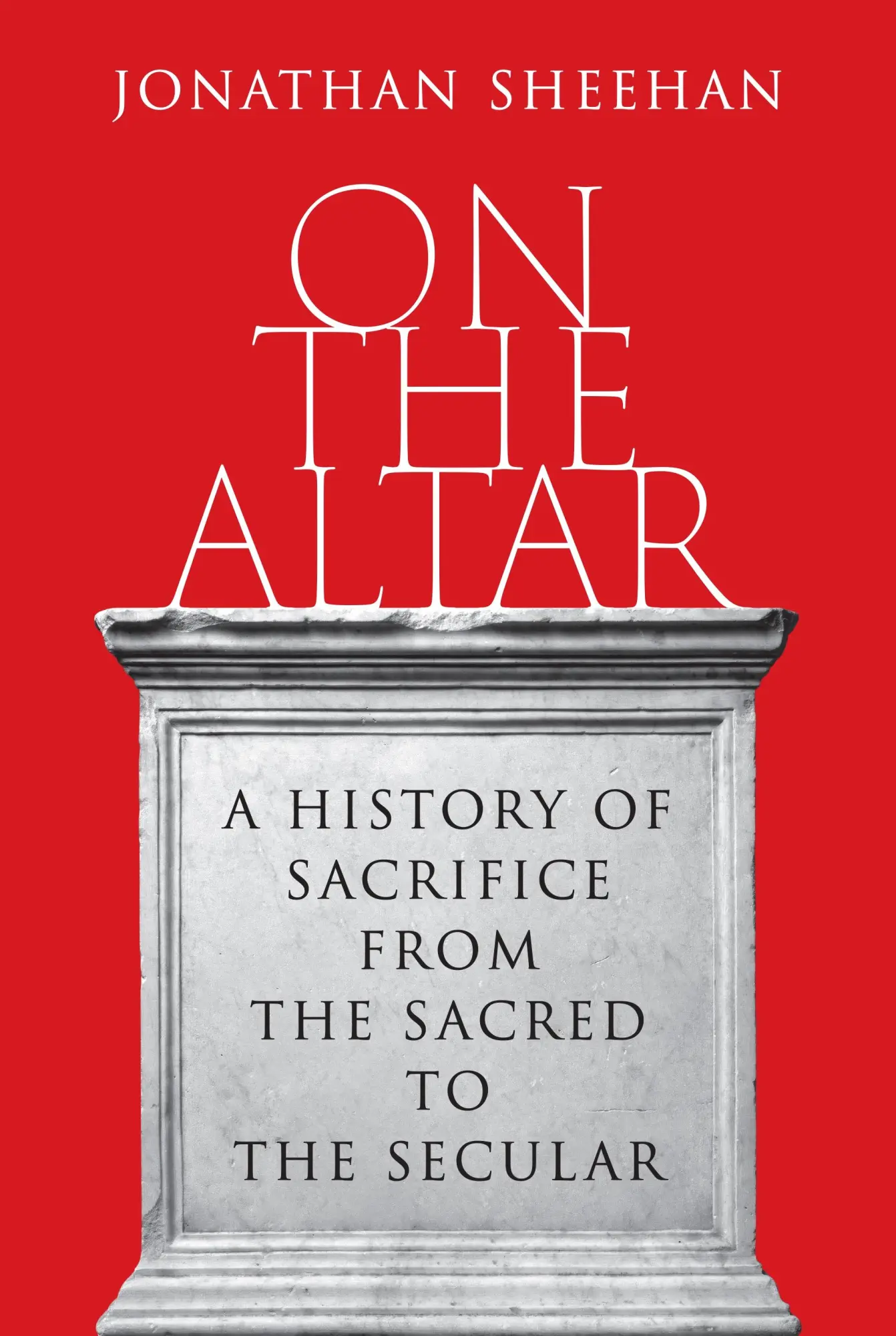 Cover: 9780691190884 | On the Altar | A History of Sacrifice from the Sacred to the Secular