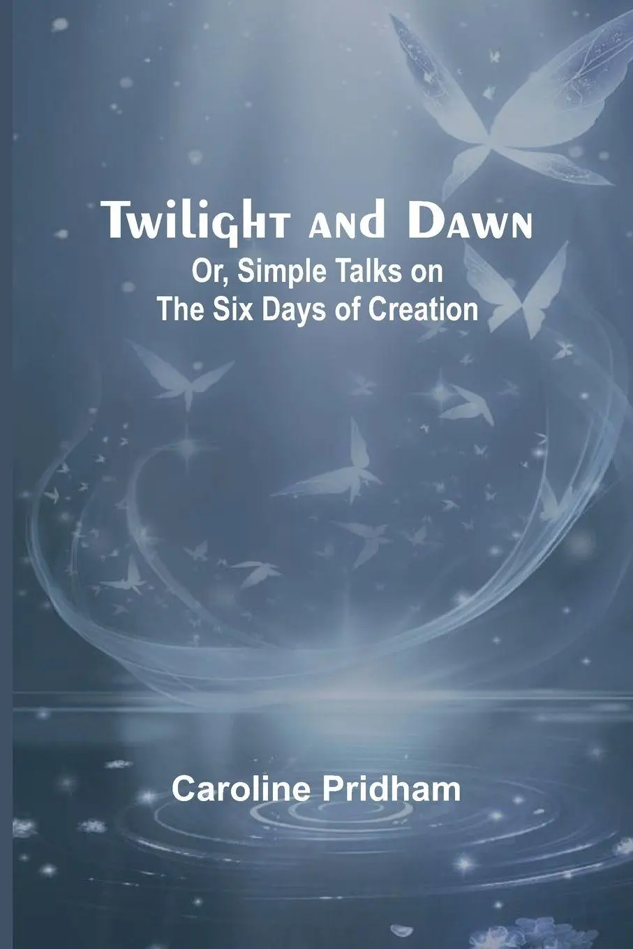 Cover: 9789362511584 | Twilight and Dawn; Or, Simple Talks on the Six Days of Creation | Buch