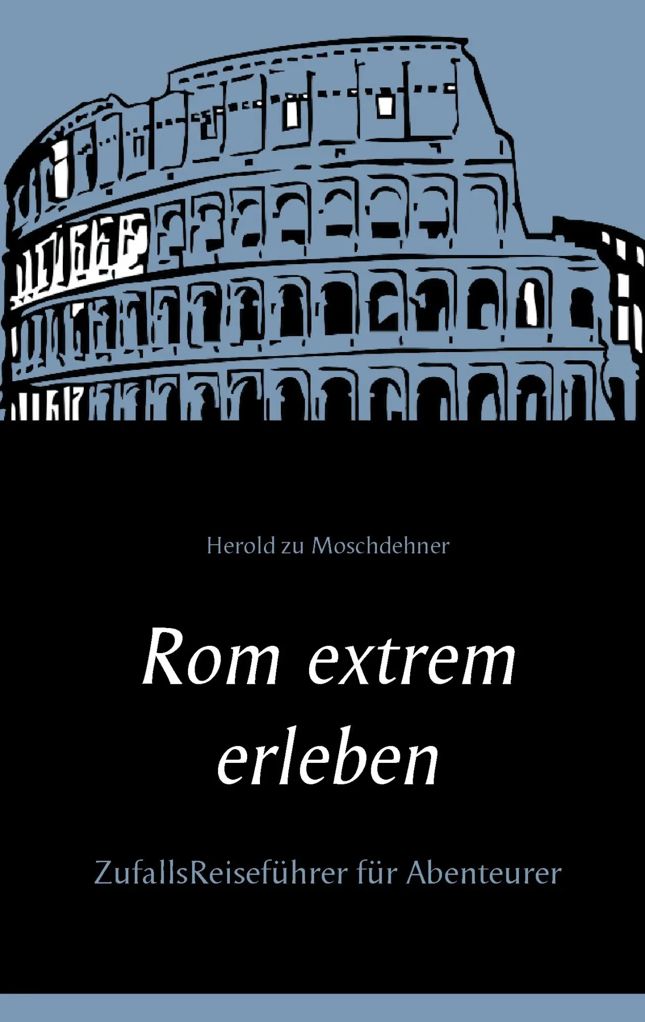 Rom extrem erleben: ZufallsReiseführer für Abenteurer