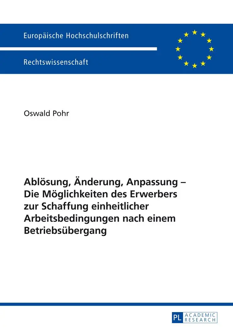 Ablösung, Änderung, Anpassung - Die Möglichkeiten des Erwerbers zur Schaffung einheitlicher Arbeitsbedingungen nach einem Betriebsübergang ... / Publications Universitaires Européennes)