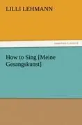 Cover: 9783847232384 | How to Sing [Meine Gesangskunst] | Lilli Lehmann | Taschenbuch | 2012