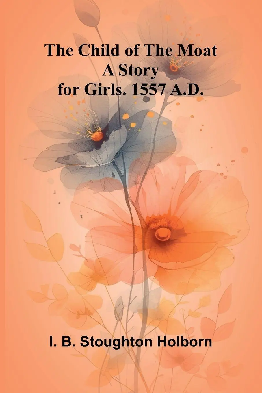 Cover: 9789367243084 | The Child of the Moat | A Story for Girls. 1557 A.D. | Holborn | Buch