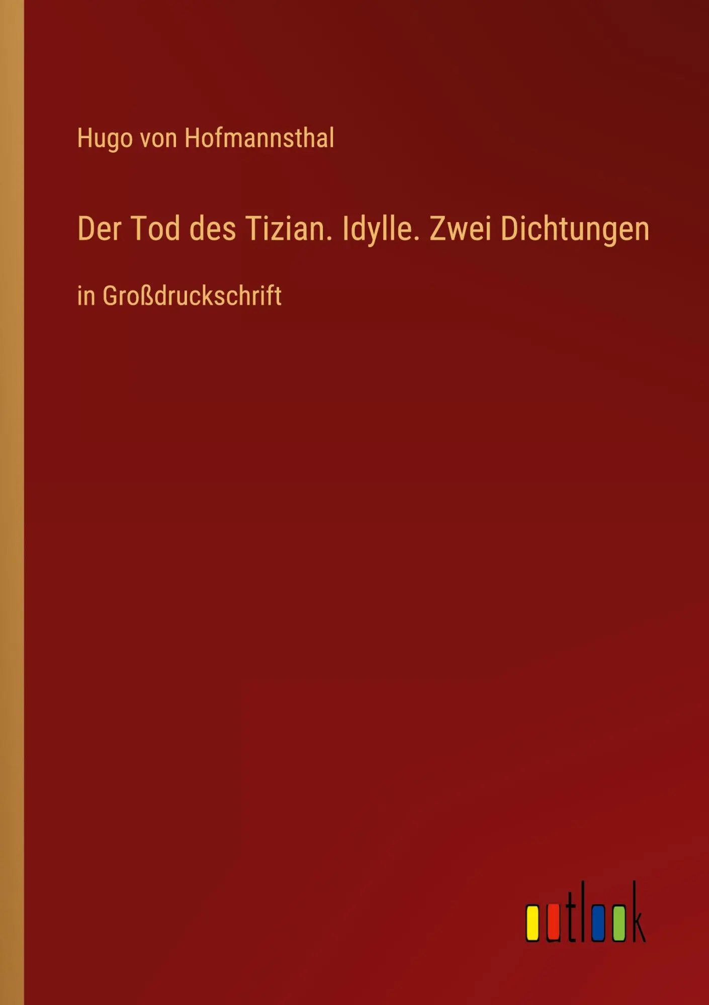 Der Tod des Tizian. Idylle. Zwei Dichtungen: in Großdruckschrift