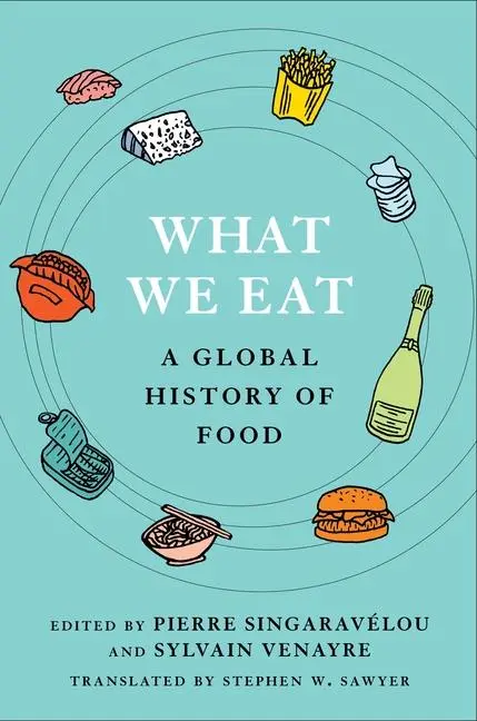 Cover: 9780231213684 | What We Eat | A Global History of Food | Pierre Singaravelou (u. a.)