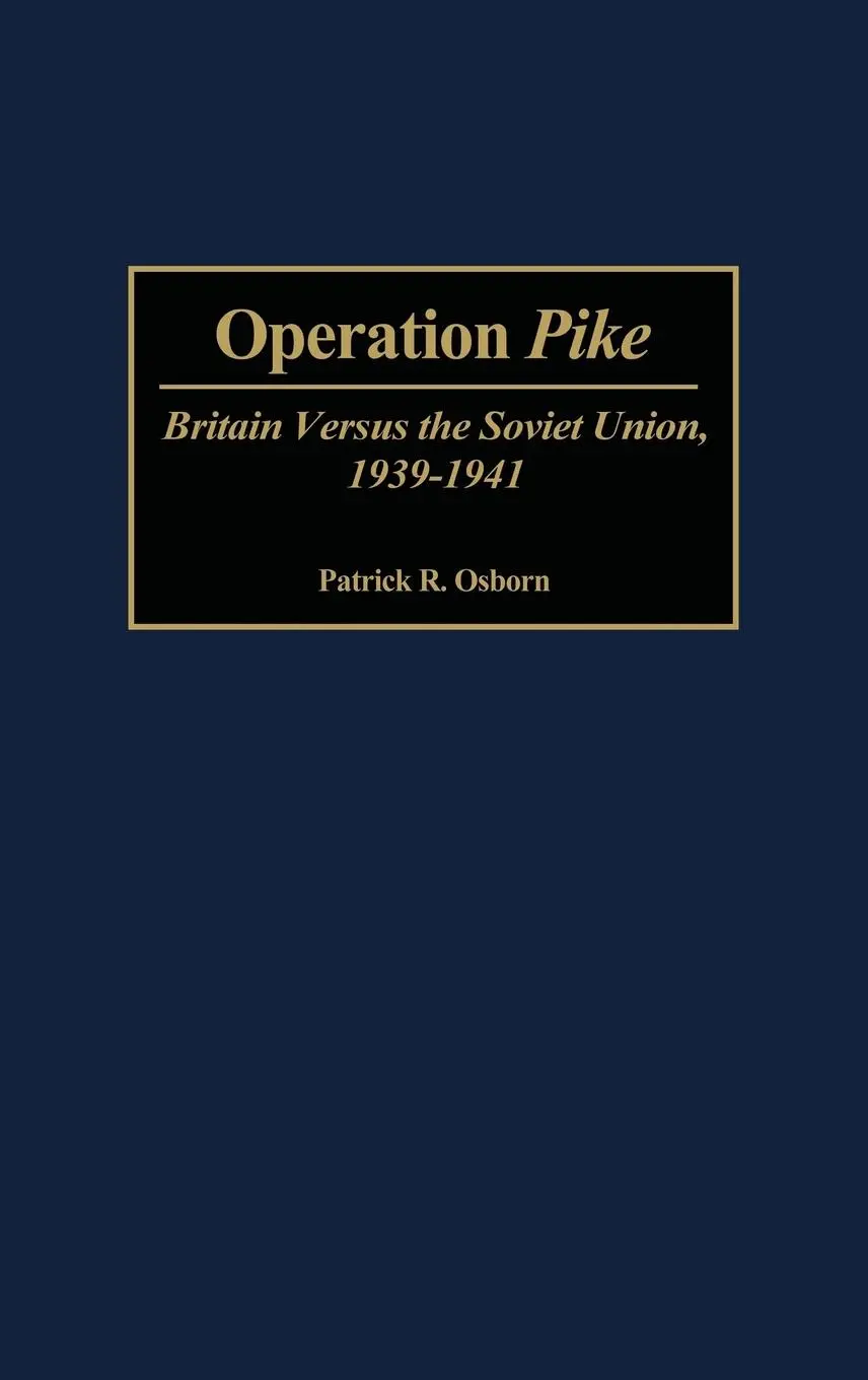 Cover: 9780313313684 | Operation Pike | Britain Versus the Soviet Union, 1939-1941 | Osborn