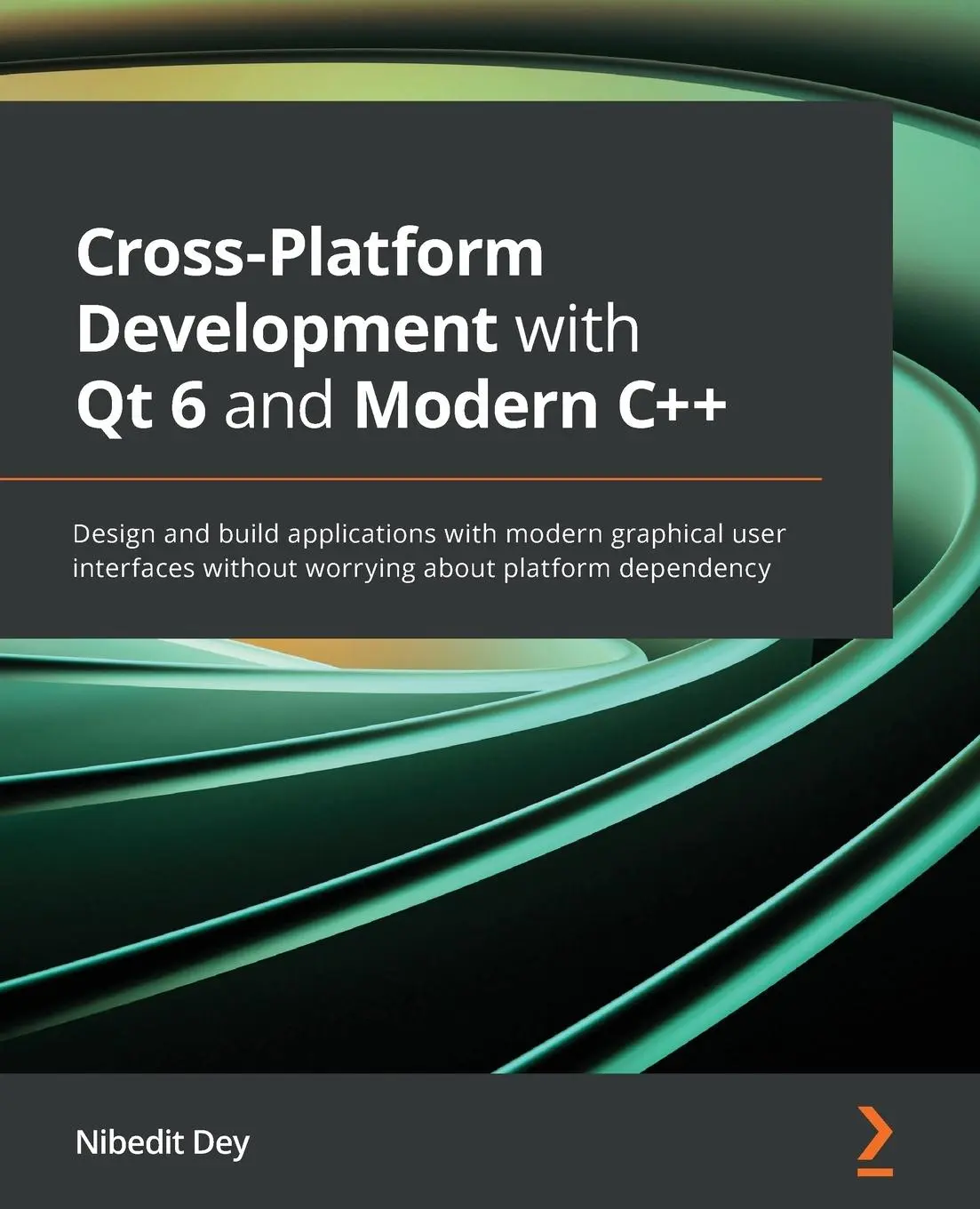 Cover: 9781800204584 | Cross-Platform Development with Qt 6 and Modern C++ | Nibedit Dey Cover: 9781800204584 | Cross-Platform Development with Qt 6 and Modern C++ | Nibedit Dey