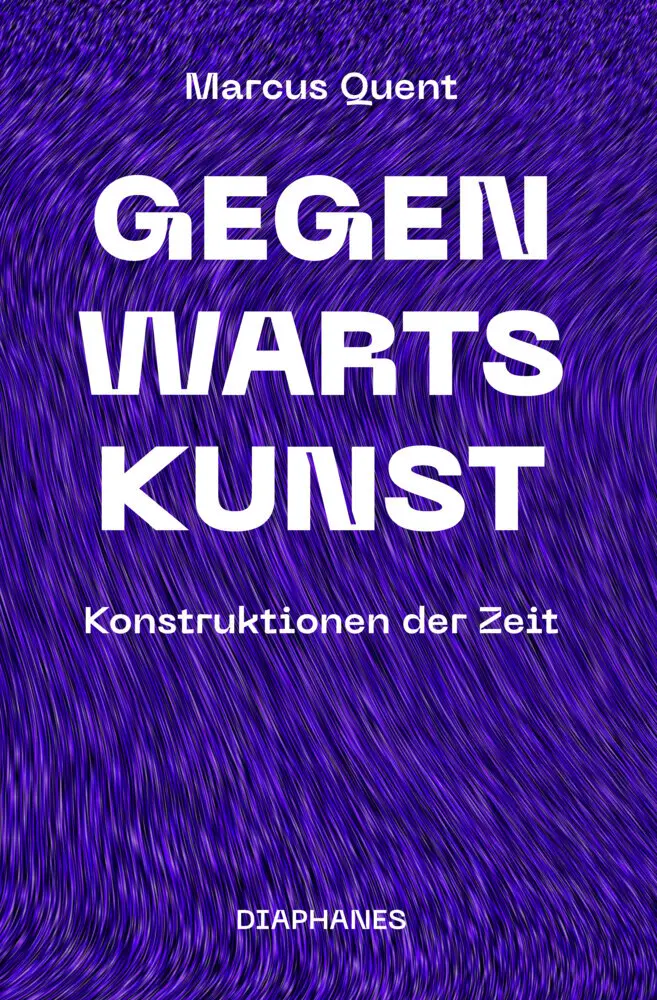Cover: 9783035804584 | Gegenwartskunst | Konstruktionen der Zeit | Marcus Quent | Taschenbuch Cover: 9783035804584 | Gegenwartskunst | Konstruktionen der Zeit | Marcus Quent | Taschenbuch