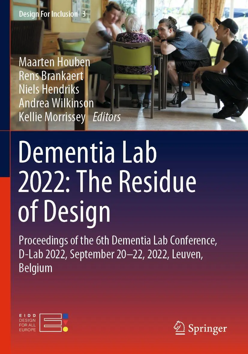 Dementia Lab 2022: The Residue of Design: Proceedings of the 6th Dementia Lab Conference, D-Lab 2022, September 20–22, 2022, Leuven, Belgium (Design For Inclusion, 3, Band 3)