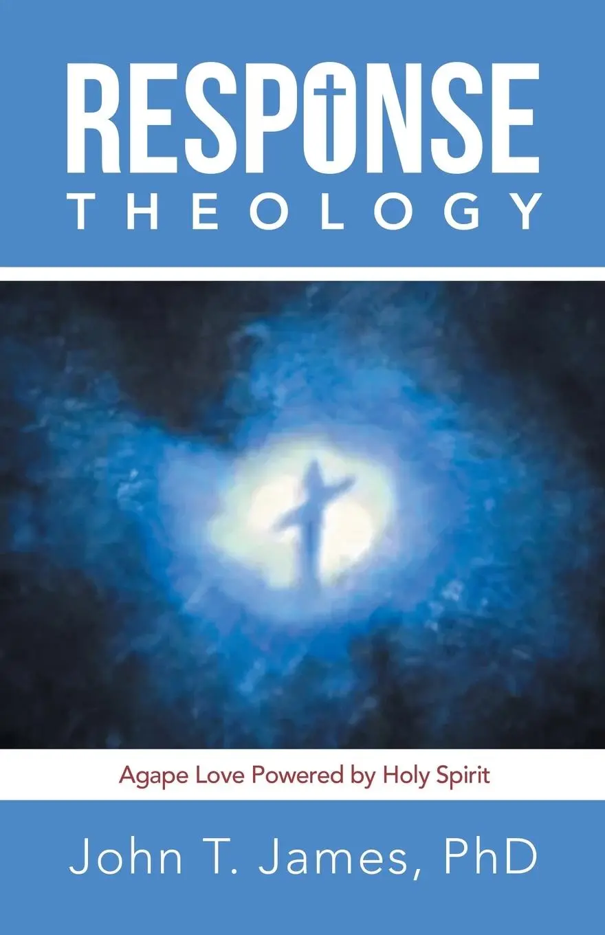 Cover: 9781664274884 | Response Theology | Agape Love Powered by Holy Spirit | John T. James