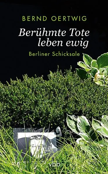 Cover: 9783947215584 | Berühmte Tote leben ewig | Berliner Schicksale | Bernd Oertwig | Buch