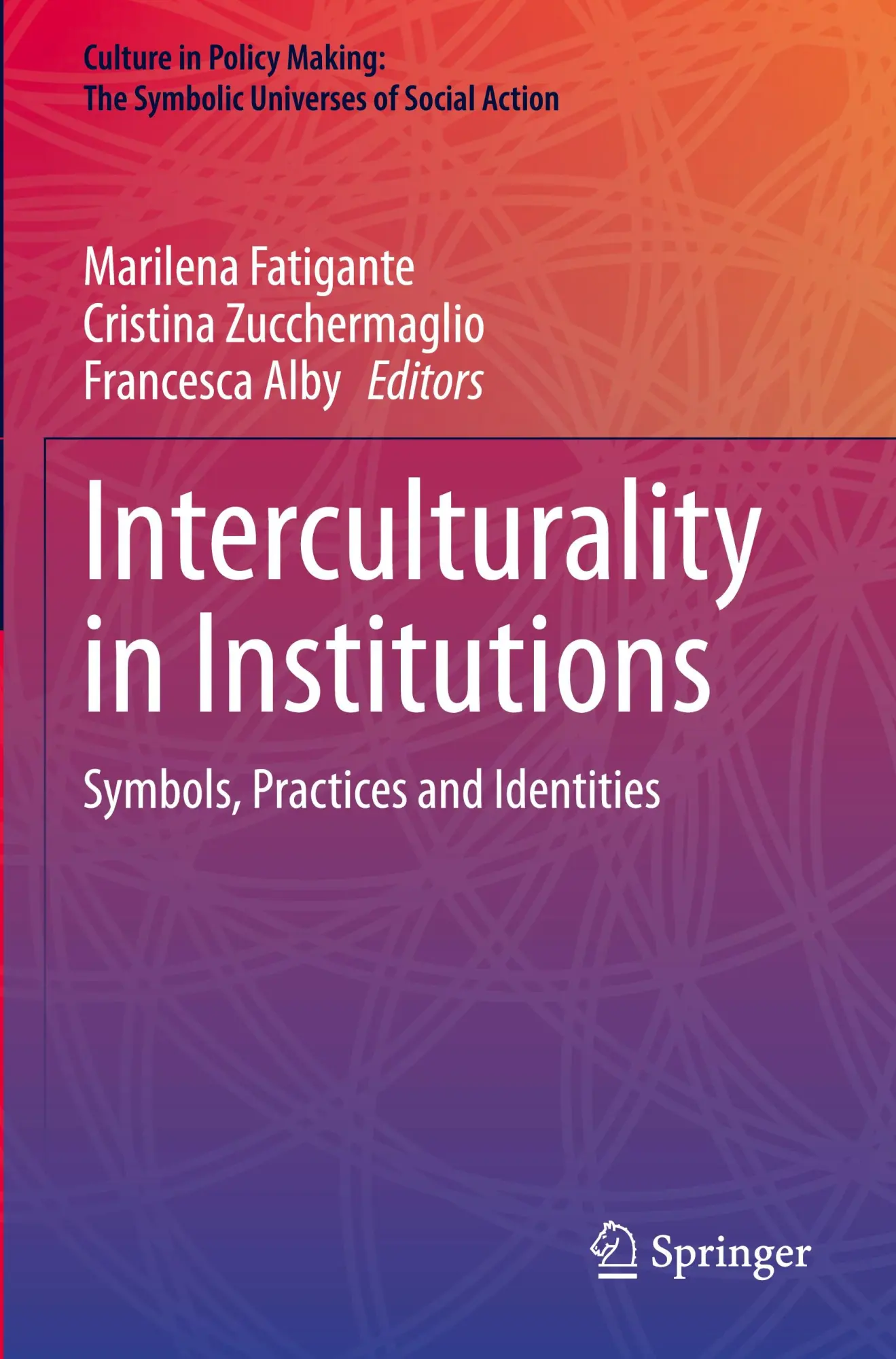 Interculturality in Institutions: Symbols, Practices and Identities (Culture in Policy Making: The Symbolic Universes of Social Action)