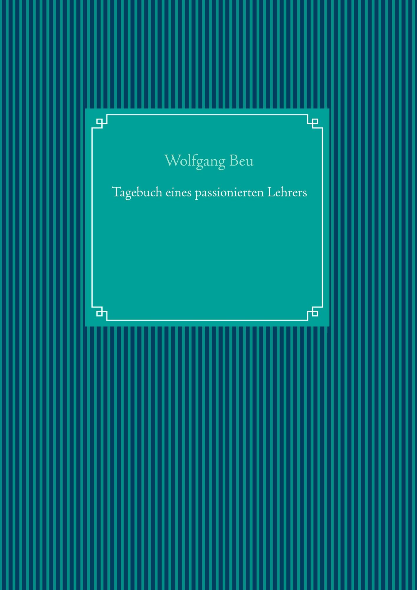 Cover: 9783750416284 | Tagebuch eines passionierten Lehrers | Wolfgang Beu | Taschenbuch