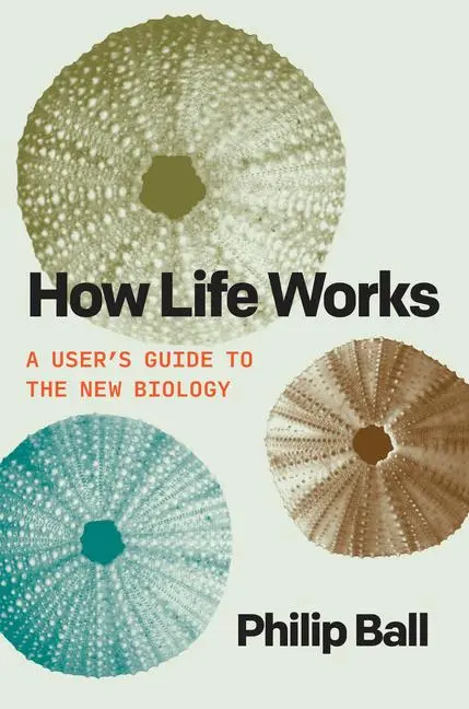 Cover: 9780226826684 | How Life Works | A User's Guide to the New Biology | Philip Ball