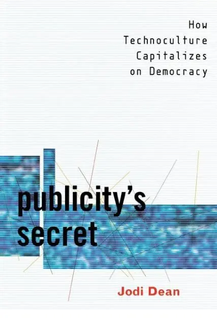 Cover: 9780801486784 | Publicity`s Secret – How Technoculture Capitalizes on Democracy | Dean