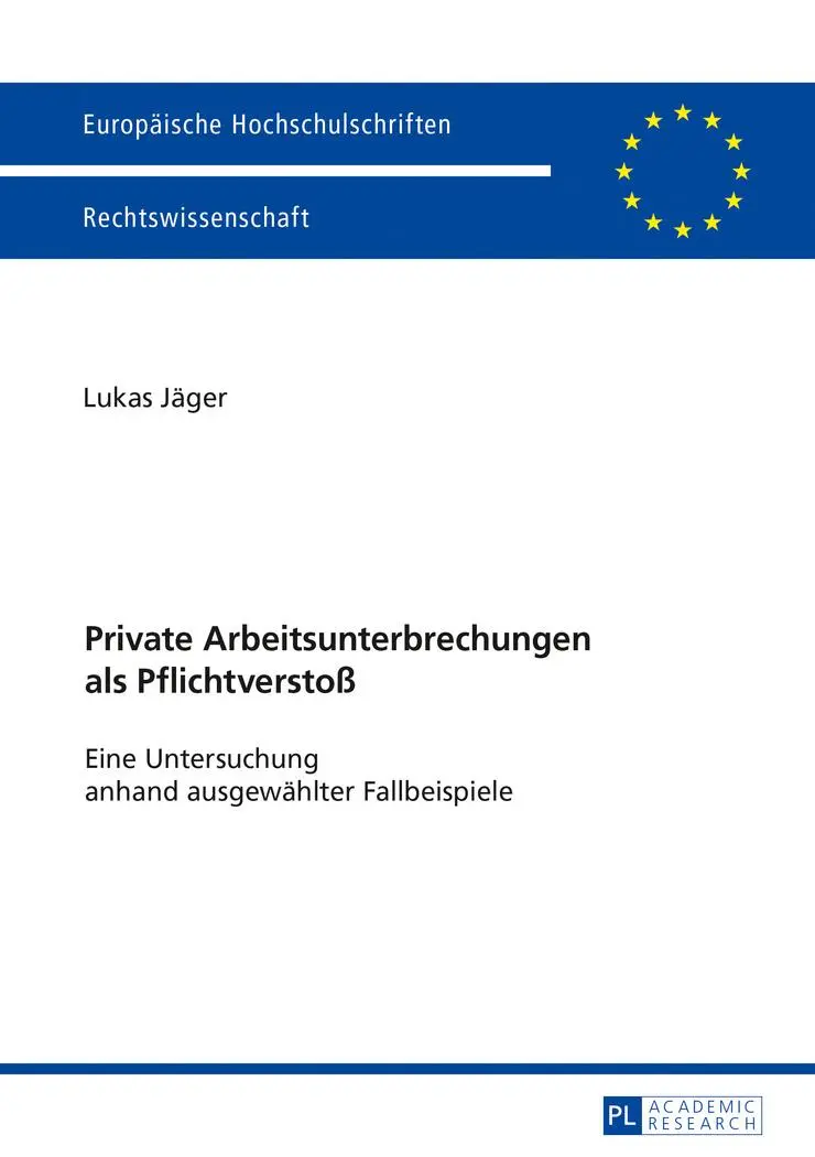 Private Arbeitsunterbrechungen als Pflichtverstoß: Eine Untersuchung anhand ausgewählter Fallbeispiele (Europäische Hochschulschriften / European ... / Series 2: Law / Série 2: Droit)