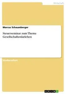 Cover: 9783668327184 | Steuerseminar zum Thema Gesellschafterdarlehen | Marcus Schaumberger