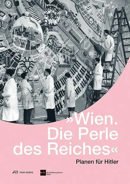 Cover: 9783906027784 | Wien - Die Perle des Reiches | Planen für Hitler | Wien | Taschenbuch