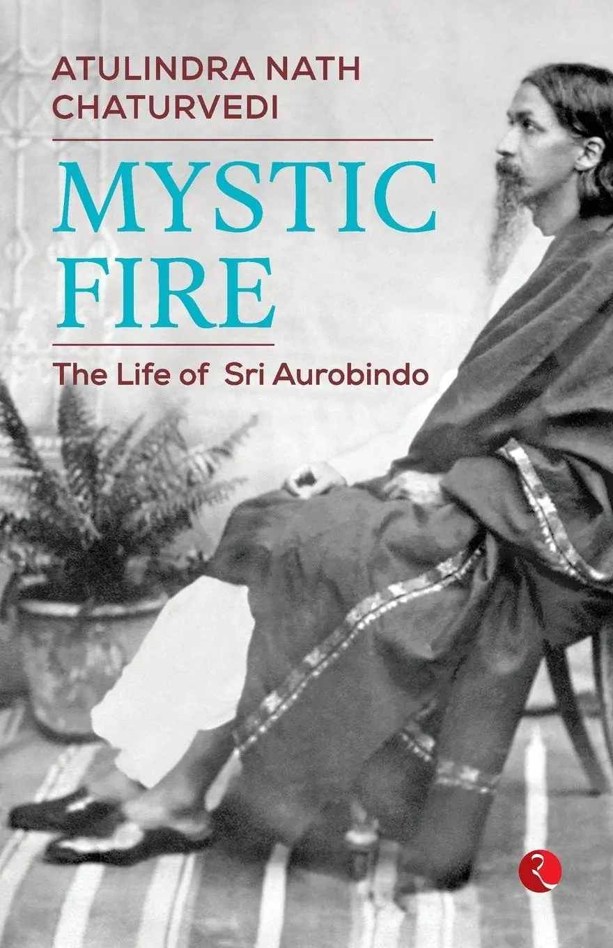 Cover: 9789355207784 | MYSTIC FIRE | The Life of Sri Aurobindo | Atulindra Nath Chaturvedi