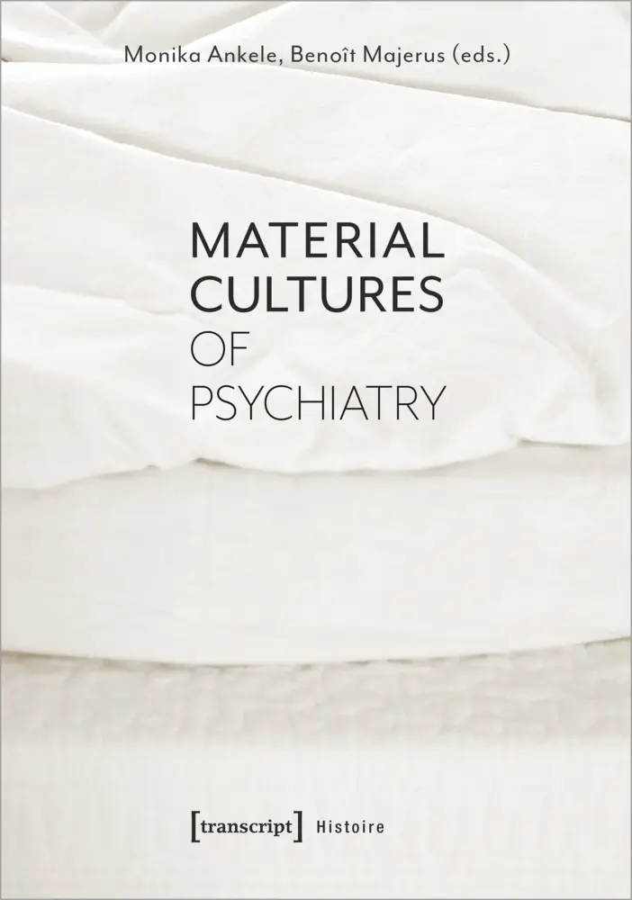 Cover: 9783837647884 | Material Cultures of Psychiatry | Monika Ankele (u. a.) | Taschenbuch