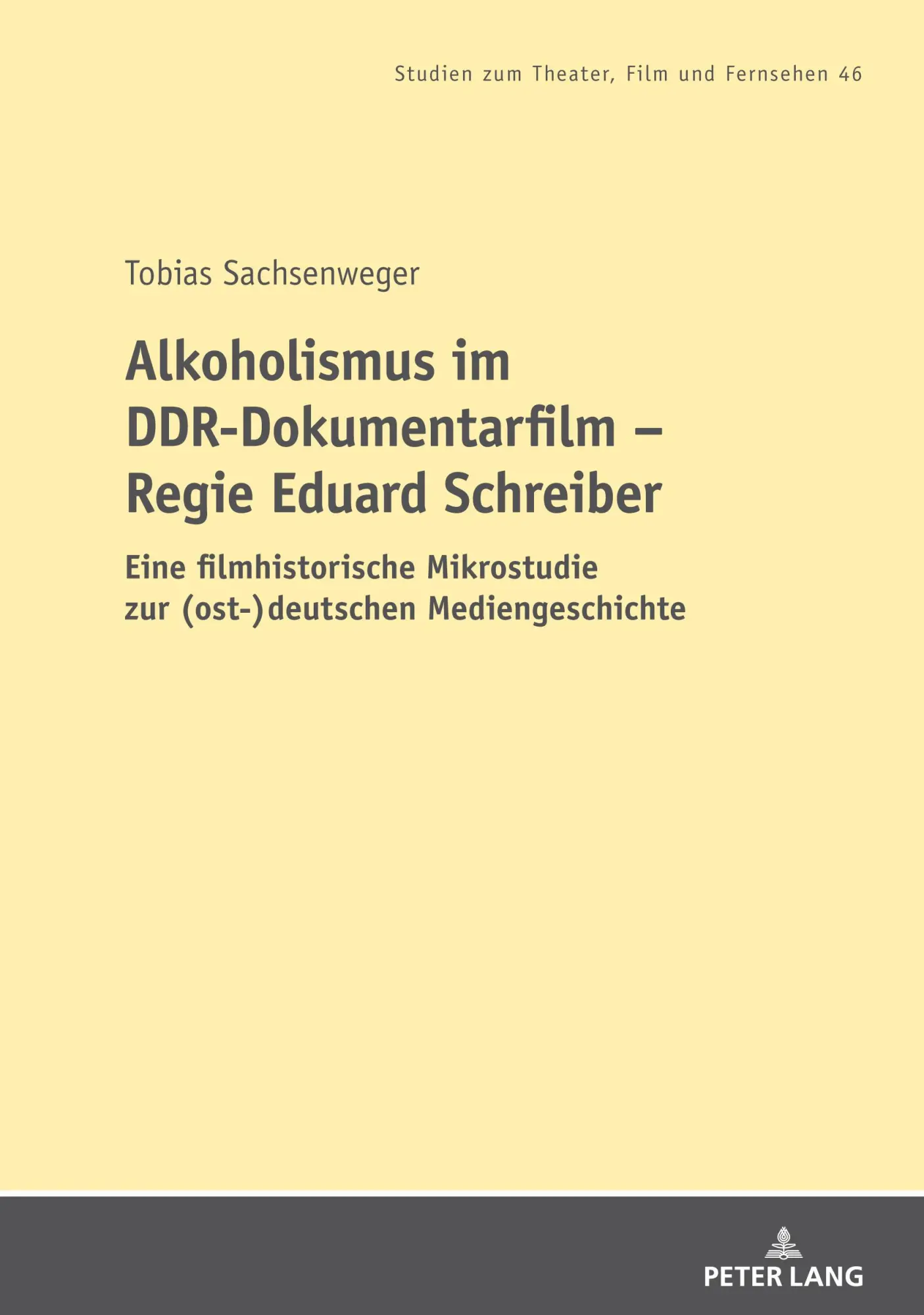 Alkoholismus im DDR-Dokumentarfilm – Regie Eduard Schreiber: Eine filmhistorische Mikrostudie zur (ost-)deutschen Mediengeschichte (Studien zum ... in Theatre, Film and Television, Band 46)